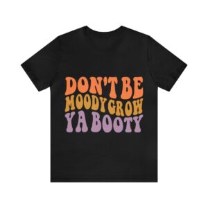 Don't Be Moody- Unisex Jersey Short Sleeve Tee